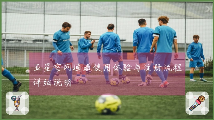 亚星官网通道使用体验与注册流程详细说明